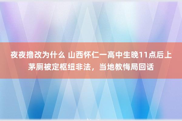 夜夜撸改为什么 山西怀仁一高中生晚11点后上茅厕被定枢纽非法，当地教悔局回话