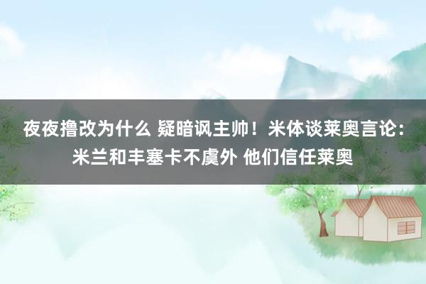 夜夜撸改为什么 疑暗讽主帅！米体谈莱奥言论：米兰和丰塞卡不虞外 他们信任莱奥