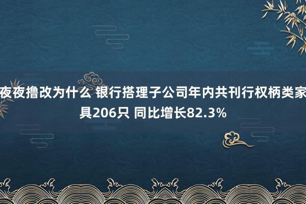 夜夜撸改为什么 银行搭理子公司年内共刊行权柄类家具206只 同比增长82.3%